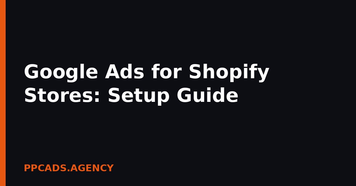 Google Ads for Shopify Stores: Setup Guide
