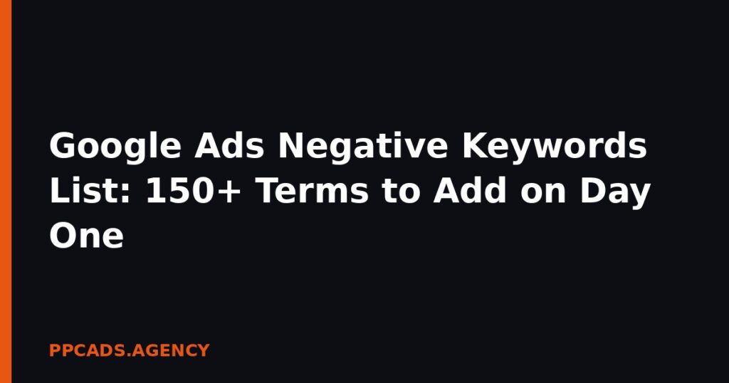 Google Ads Negative Keywords List: 150+ Terms to Add on Day One