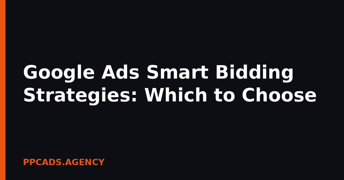 Google Ads Smart Bidding Strategies: Which to Choose