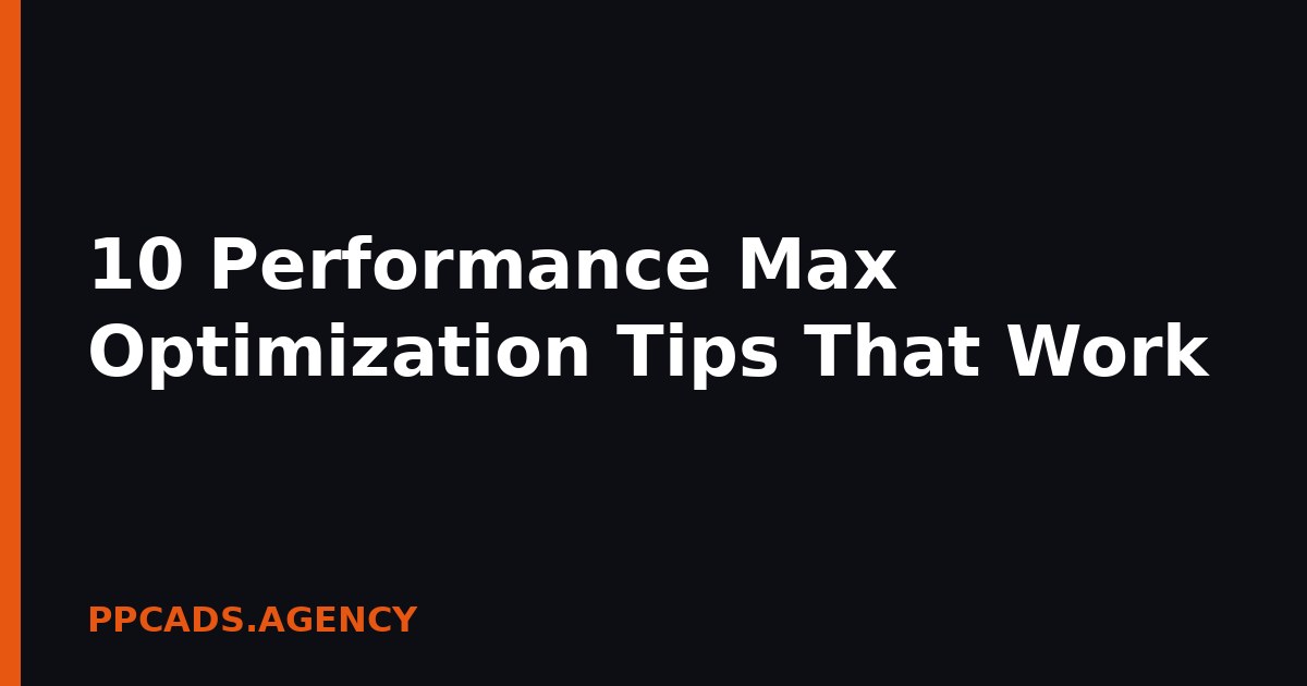 10 Performance Max Optimization Tips That Work
